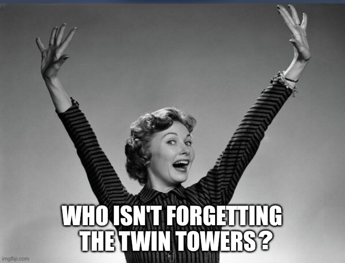 9/11 The Twin Towers | ? WHO ISN'T FORGETTING THE TWIN TOWERS | image tagged in 911,twin towers,mossad,inside joke,murder,assassination chain | made w/ Imgflip meme maker