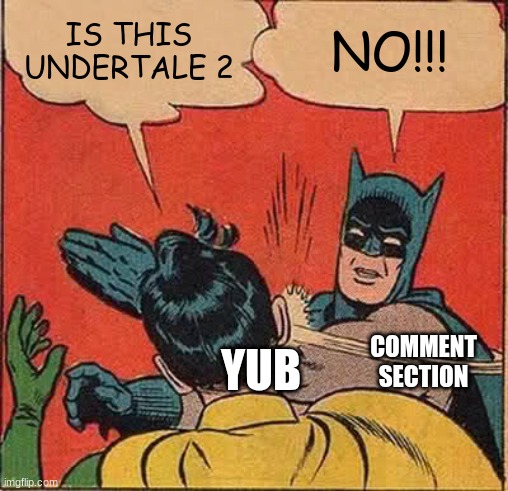 sdxcfvgbhnjmk,. | IS THIS UNDERTALE 2; NO!!! COMMENT SECTION; YUB | image tagged in memes,batman slapping robin | made w/ Imgflip meme maker