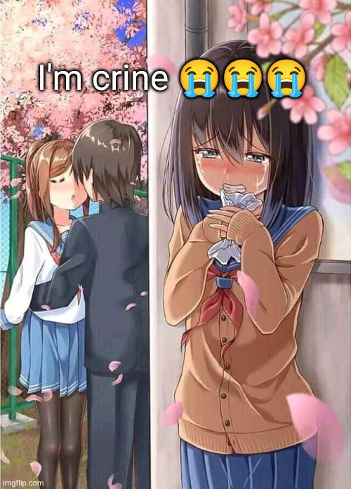 Anime crush | I'm crine ??? | image tagged in anime crush | made w/ Imgflip meme maker