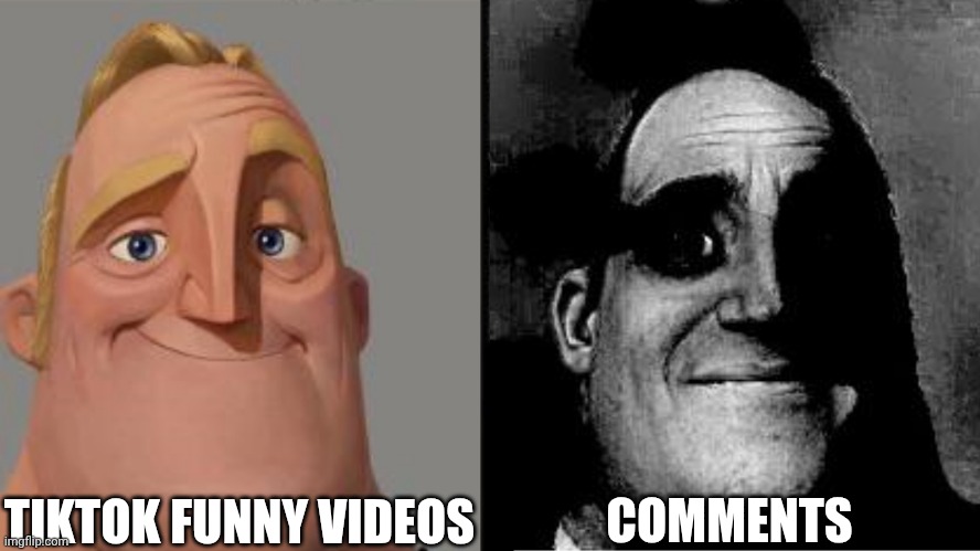 Traumatized Mr. Incredible | TIKTOK FUNNY VIDEOS; COMMENTS | image tagged in traumatized mr incredible | made w/ Imgflip meme maker