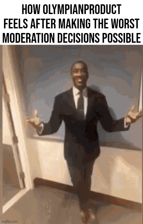 Andrew is a saint compared to that guy, trust me. | How OlympianProduct feels after making the worst moderation decisions possible | image tagged in smiling black guy in suit | made w/ Imgflip meme maker