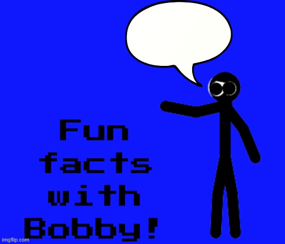Fun facts with bobby! | image tagged in fun fact | made w/ Imgflip meme maker