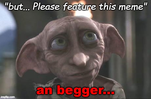 but... please feature this meme ( an Begger meme ) | "but... Please feature this meme"; an begger... | image tagged in dobby,begging,meme,idk what to put here | made w/ Imgflip meme maker