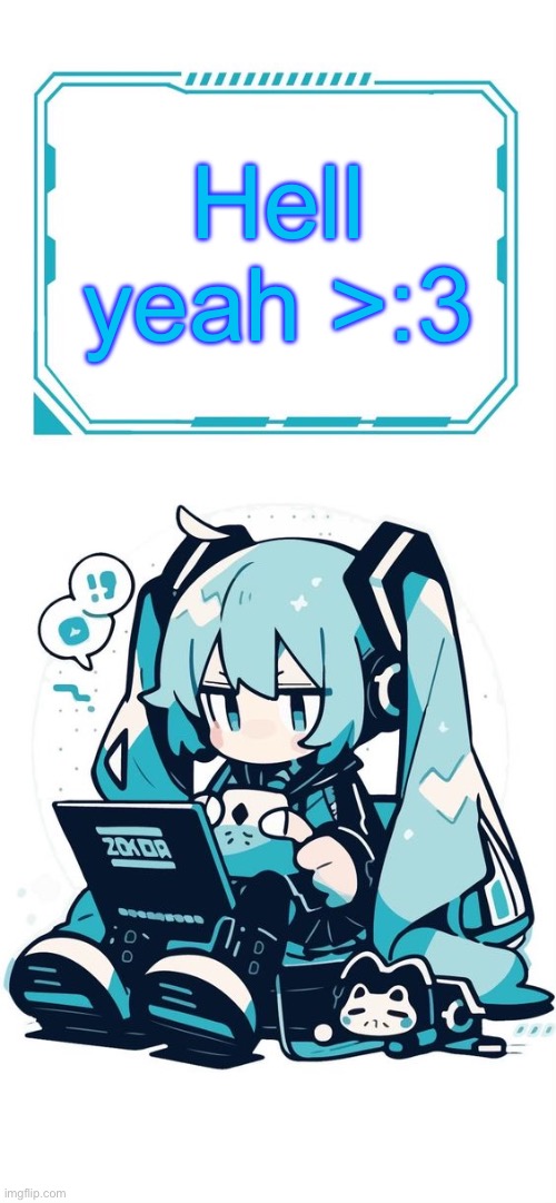 Hatsune Miku | Hell yeah >:3 | image tagged in hatsune miku | made w/ Imgflip meme maker