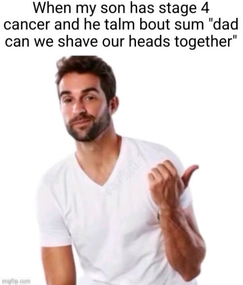 get a load of this guy | image tagged in cancer,funny,stupid kids,shave,buzz cut | made w/ Imgflip meme maker
