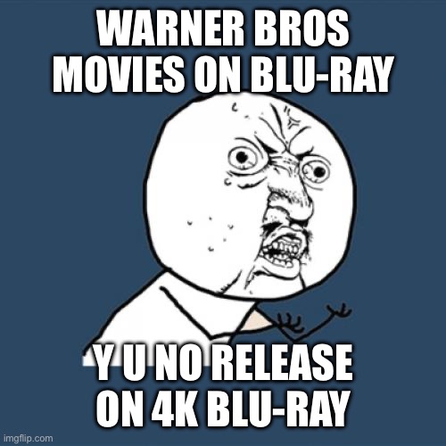 Y U No Meme | WARNER BROS MOVIES ON BLU-RAY; Y U NO RELEASE ON 4K BLU-RAY | image tagged in memes,y u no,4k,warner bros,meme,movies | made w/ Imgflip meme maker
