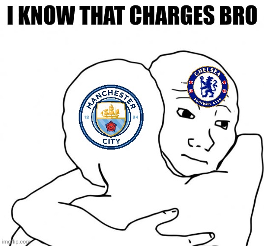 Chelsea has been charged 74 times like Man City with 115 charges | I KNOW THAT CHARGES BRO | image tagged in memes,i know that feel bro,chelsea,manchester city,premier league,sports | made w/ Imgflip meme maker