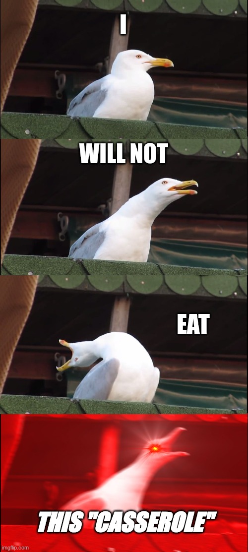 Inhaling Seagull Meme | I; WILL NOT; EAT; THIS "CASSEROLE" | image tagged in memes,inhaling seagull | made w/ Imgflip meme maker
