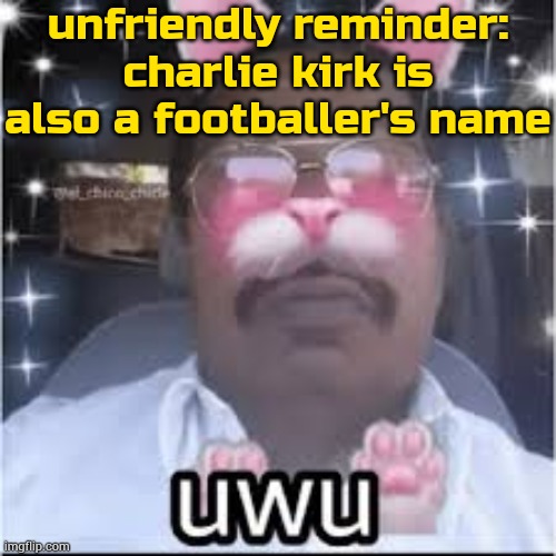 pp | unfriendly reminder:
charlie kirk is also a footballer's name | image tagged in most indian femboy | made w/ Imgflip meme maker