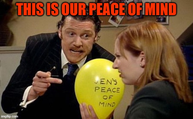 IT Crowd Balloon | THIS IS OUR PEACE OF MIND | image tagged in it crowd balloon | made w/ Imgflip meme maker