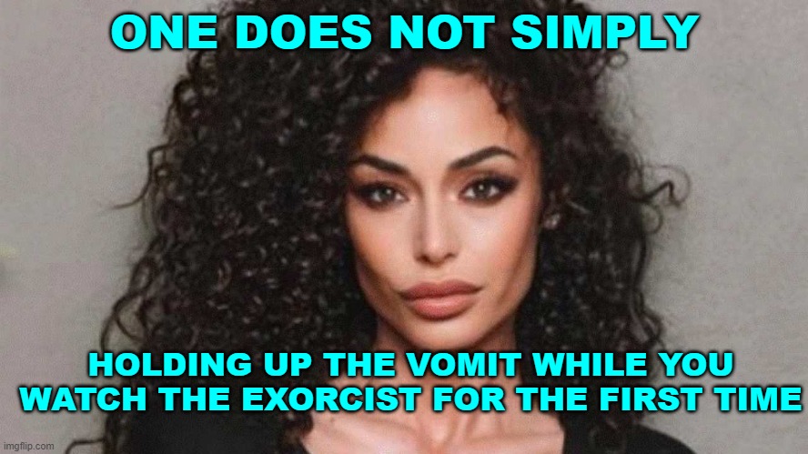 ONE DOES NOT SIMPLY; HOLDING UP THE VOMIT WHILE YOU WATCH THE EXORCIST FOR THE FIRST TIME | made w/ Imgflip meme maker