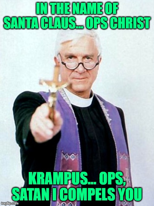 Exorcist Leslie Nielsen | IN THE NAME OF SANTA CLAUS... OPS CHRIST; KRAMPUS... OPS, SATAN I COMPELS YOU | image tagged in exorcist leslie nielsen | made w/ Imgflip meme maker