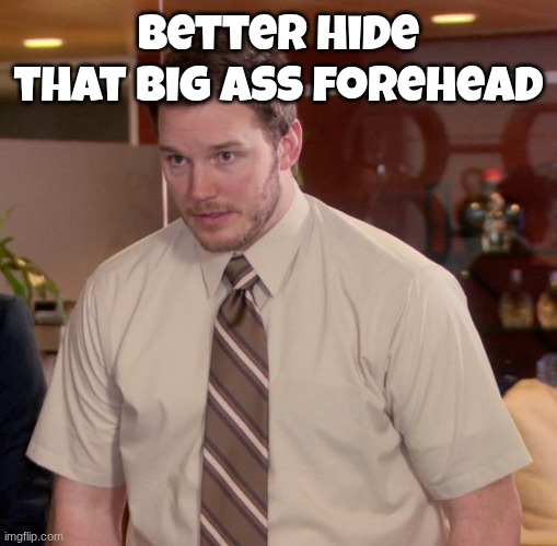 Afraid To Ask Andy | better hide that big ass forehead | image tagged in memes,afraid to ask andy | made w/ Imgflip meme maker