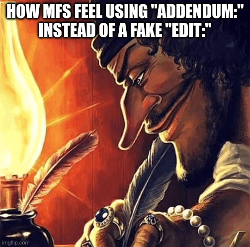 blackbeard writing | HOW MFS FEEL USING "ADDENDUM:" INSTEAD OF A FAKE "EDIT:" | image tagged in blackbeard writing | made w/ Imgflip meme maker