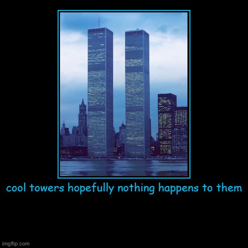 cool towers hopefully nothing happens to them | | image tagged in funny,demotivationals | made w/ Imgflip demotivational maker