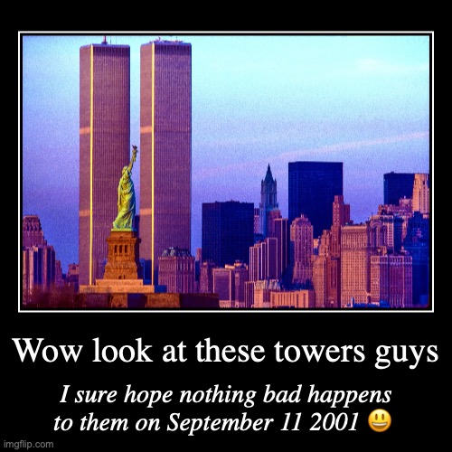 beautiful towers frfr | Wow look at these towers guys | I sure hope nothing bad happens to them on September 11 2001 ? | image tagged in funny,demotivationals | made w/ Imgflip demotivational maker