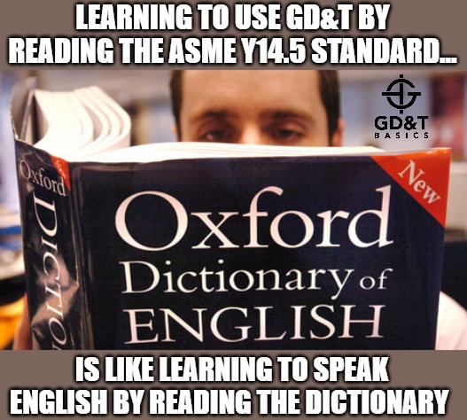 Why the Standard Isn’t a Training Manual | LEARNING TO USE GD&T BY READING THE ASME Y14.5 STANDARD... IS LIKE LEARNING TO SPEAK ENGLISH BY READING THE DICTIONARY | image tagged in dictionary,engineering,engineer,manufacturing | made w/ Imgflip meme maker