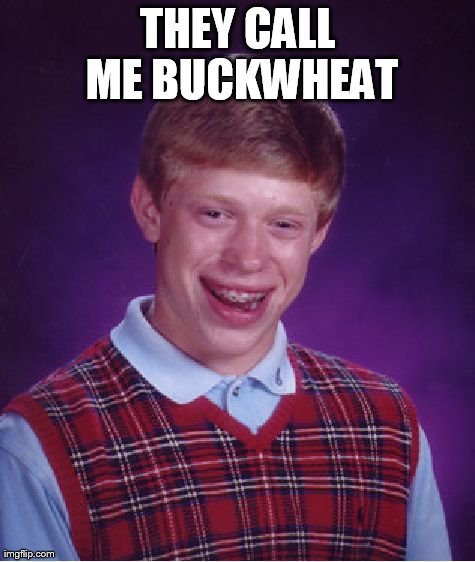 Bad Luck Brian | THEY CALL ME BUCKWHEAT | image tagged in memes,bad luck brian | made w/ Imgflip meme maker