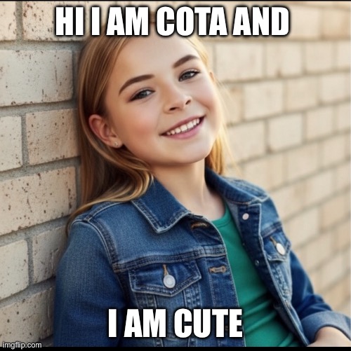 Culo | HI I AM COTA AND; I AM CUTE | image tagged in cota 13 year old girl | made w/ Imgflip meme maker
