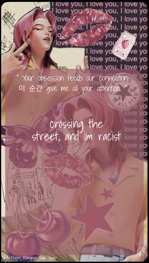 Moons Romance Saja Temp | crossing the street, and im racist | image tagged in moons romance saja temp | made w/ Imgflip meme maker