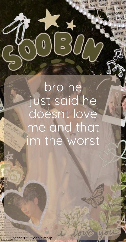 Moons TXT Soobin temp | bro he just said he doesnt love me and that im the worst | image tagged in moons txt soobin temp | made w/ Imgflip meme maker