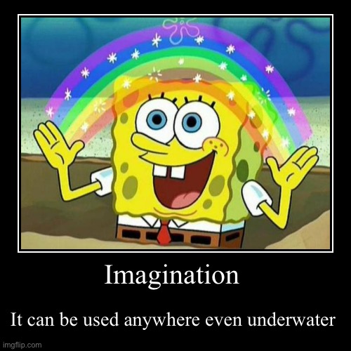 Imagination | It can be used anywhere even underwater | image tagged in funny,demotivationals | made w/ Imgflip demotivational maker