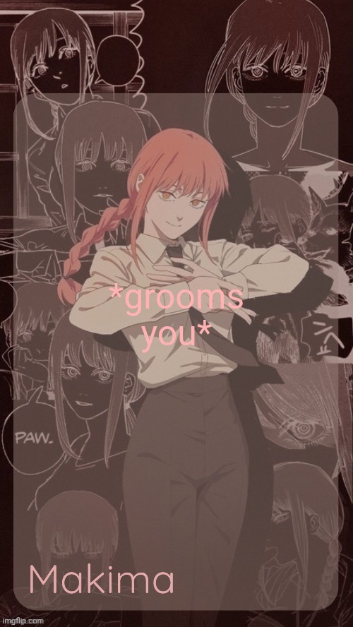 Millie's Makima announcement template (thanks @.Misa.) | *grooms you* | image tagged in millie's makima announcement template thanks misa | made w/ Imgflip meme maker