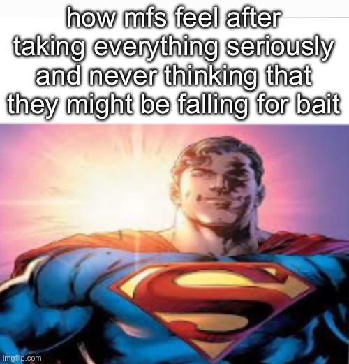 Superman starman meme | how mfs feel after taking everything seriously and never thinking that they might be falling for bait | image tagged in superman starman meme | made w/ Imgflip meme maker