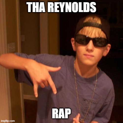 rapper nick | THA REYNOLDS RAP | image tagged in rapper nick | made w/ Imgflip meme maker