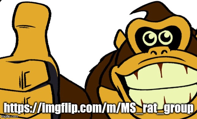 reminder that this exists | https://imgflip.com/m/MS_rat_group | image tagged in donkey kong okay | made w/ Imgflip meme maker