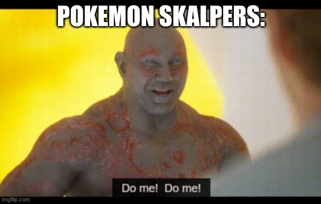 POKEMON SKALPERS: | image tagged in do me do me | made w/ Imgflip meme maker