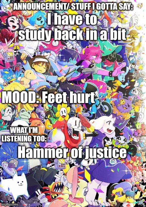 BUILDINGTHEBOB'S template | I have to study back in a bit; Feet hurt; Hammer of justice | image tagged in buildingthebob's template | made w/ Imgflip meme maker