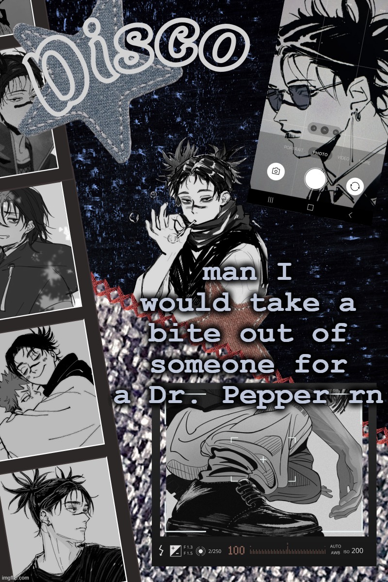 Disco's Choso temp | man I would take a bite out of someone for a Dr. Pepper rn | image tagged in disco's choso temp | made w/ Imgflip meme maker