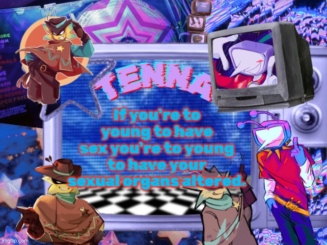 Not trying to be transphobic but like | If you're to young to have sex you're to young to have your sexual organs altered. | image tagged in mewo's tenna and starlo temp by asriel | made w/ Imgflip meme maker