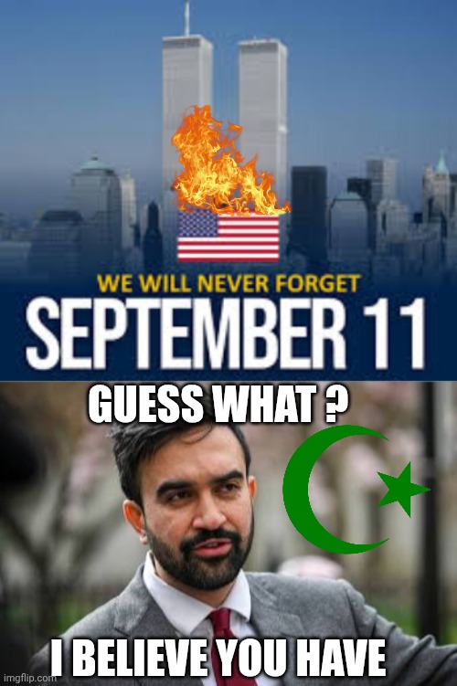 9 / 11 | GUESS WHAT ? I BELIEVE YOU HAVE | image tagged in 9/11 | made w/ Imgflip meme maker