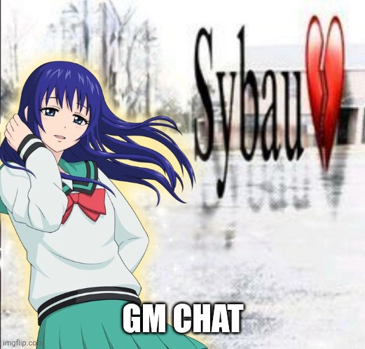 Teruhasi sybau | GM CHAT | image tagged in teruhasi sybau | made w/ Imgflip meme maker