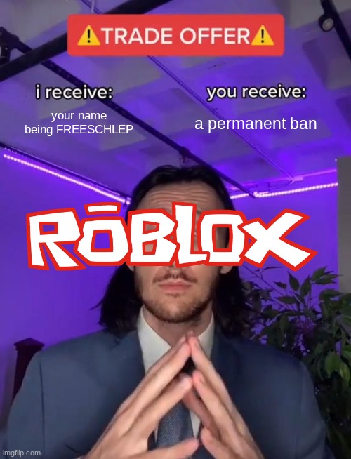 I hate that offer!!!! | your name being FREESCHLEP; a permanent ban | image tagged in trade offer | made w/ Imgflip meme maker