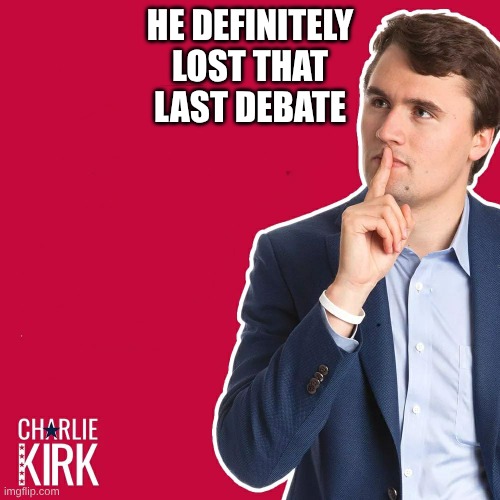 lost | HE DEFINITELY
LOST THAT
LAST DEBATE | image tagged in charlie kirk,lost | made w/ Imgflip meme maker