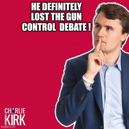 lost | HE DEFINITELY
LOST THE GUN
CONTROL  DEBATE ! | image tagged in charlie kirk,lost | made w/ Imgflip meme maker