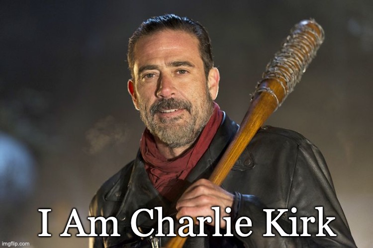 I Am Charlie Kirk | I Am Charlie Kirk | image tagged in negan,charlie,kirk | made w/ Imgflip meme maker