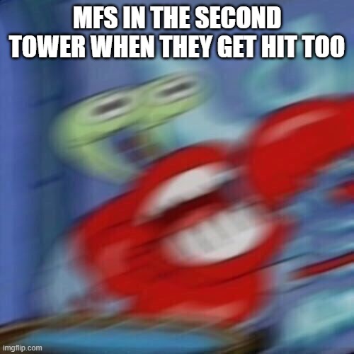 9/11 is no joke, but how tf did the second tower collapse first | MFS IN THE SECOND TOWER WHEN THEY GET HIT TOO | image tagged in mr krabs blur | made w/ Imgflip meme maker