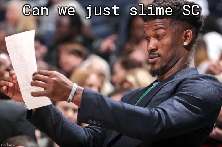​ | Can we just slime SC | image tagged in jimmy butler | made w/ Imgflip meme maker