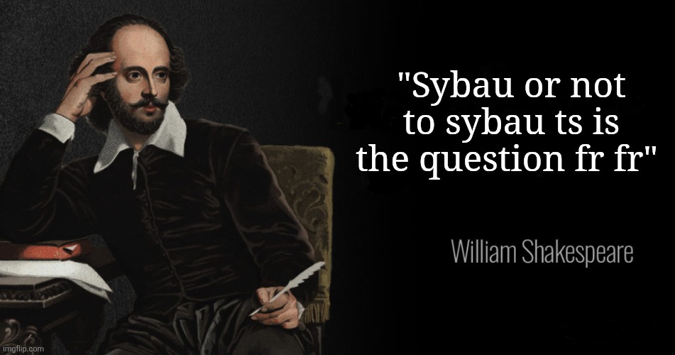 Yes he DID say ts | "Sybau or not to sybau ts is the question fr fr" | image tagged in shakespeare quotes | made w/ Imgflip meme maker