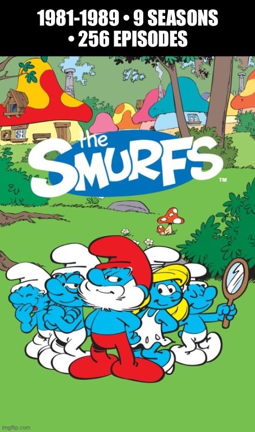 The original American Smurfs series… | 1981-1989 • 9 SEASONS 
• 256 EPISODES | image tagged in cartoons,smurfs,original series,peyo | made w/ Imgflip meme maker