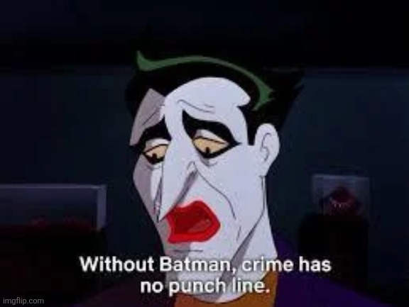 Without Batman Crime Has No Punchline | image tagged in without batman crime has no punchline | made w/ Imgflip meme maker
