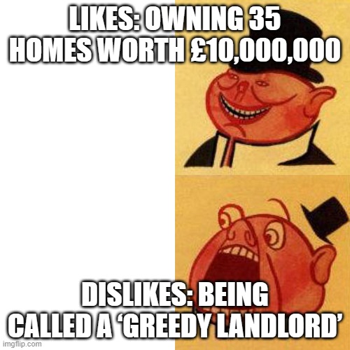 We own 35 homes worth £10,000,000 — but we’re far from the ‘greedy landlord’ stereotype | LIKES: OWNING 35 HOMES WORTH £10,000,000; DISLIKES: BEING CALLED A ‘GREEDY LANDLORD’ | image tagged in porky the capitalist pig likes v dislikes,capitalist and communist,corporate greed,greedy,because capitalism | made w/ Imgflip meme maker