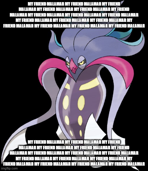 my friend malamar my friend malamar my friend malamar my friend malamar my friend malamar my friend malamar my friend malamar my | MY FRIEND MALAMAR MY FRIEND MALAMAR MY FRIEND MALAMAR MY FRIEND MALAMAR MY FRIEND MALAMAR MY FRIEND MALAMAR MY FRIEND MALAMAR MY FRIEND MALAMAR MY FRIEND MALAMAR MY FRIEND MALAMAR MY FRIEND MALAMAR MY FRIEND MALAMAR MY FRIEND MALAMAR MY FRIEND MALAMAR MY FRIEND MALAMAR MY FRIEND MALAMAR; MY FRIEND MALAMAR MY FRIEND MALAMAR MY FRIEND MALAMAR MY FRIEND MALAMAR MY FRIEND MALAMAR MY FRIEND MALAMAR MY FRIEND MALAMAR MY FRIEND MALAMAR MY FRIEND MALAMAR MY FRIEND MALAMAR MY FRIEND MALAMAR MY FRIEND MALAMAR MY FRIEND MALAMAR MY FRIEND MALAMAR MY FRIEND MALAMAR MY FRIEND MALAMAR | image tagged in malamar,my friend malamar,pokemon,pokemon legends za | made w/ Imgflip meme maker