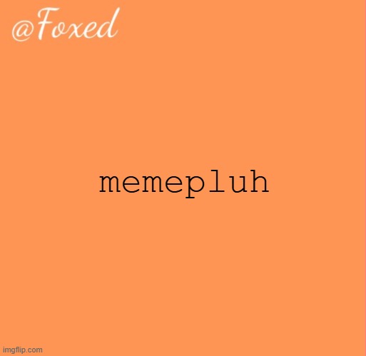 foxed orange temp | memepluh | image tagged in foxed orange temp | made w/ Imgflip meme maker