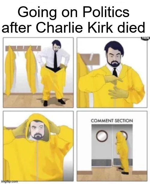 Toxic haters | Going on Politics after Charlie Kirk died | image tagged in toxic,libs,haters | made w/ Imgflip meme maker