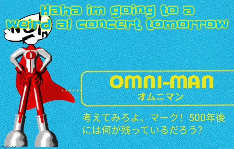 what | Haha im going to a weird al concert tomorrow | image tagged in what | made w/ Imgflip meme maker